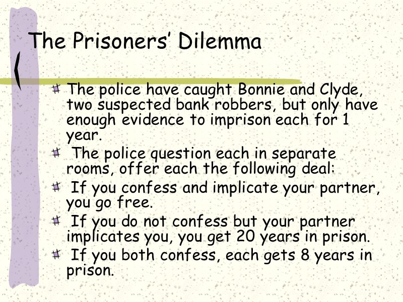 The Prisoners’ Dilemma The police have caught Bonnie and Clyde, two suspected bank robbers,
